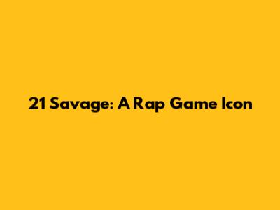 21 Savage: A Rap Game Icon