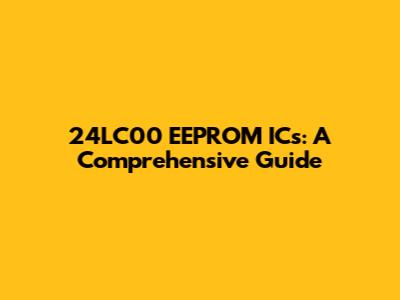 24LC00 EEPROM ICs: A Comprehensive Guide
