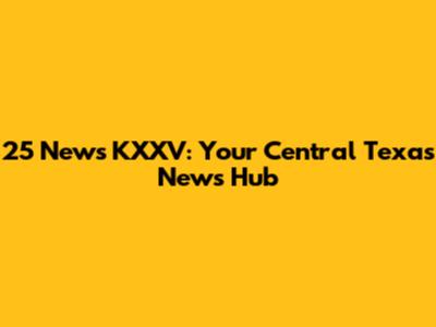25 News KXXV: Your Central Texas News Hub
