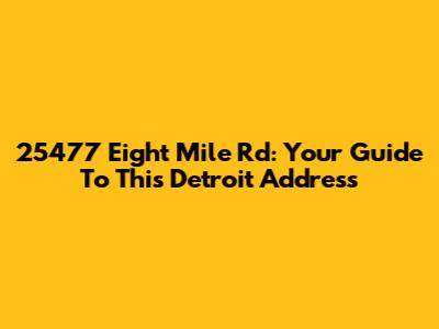 25477 Eight Mile Rd: Your Guide To This Detroit Address