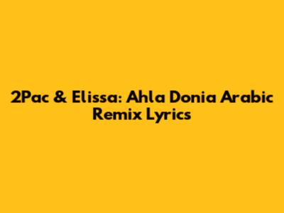 2Pac & Elissa: Ahla Donia Arabic Remix Lyrics