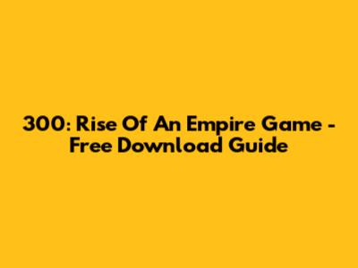 300: Rise Of An Empire Game - Free Download Guide
