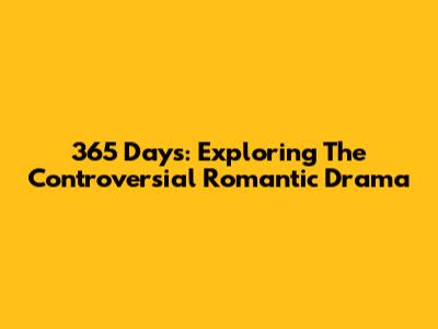 365 Days: Exploring The Controversial Romantic Drama