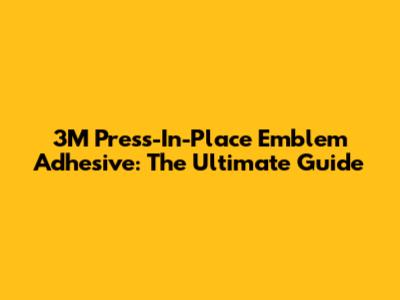 3M Press-In-Place Emblem Adhesive: The Ultimate Guide