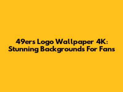49ers Logo Wallpaper 4K: Stunning Backgrounds For Fans