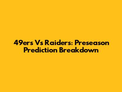 49ers Vs Raiders: Preseason Prediction Breakdown