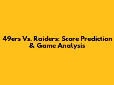 49ers Vs. Raiders: Score Prediction & Game Analysis