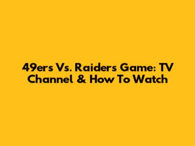 49ers Vs. Raiders Game: TV Channel & How To Watch