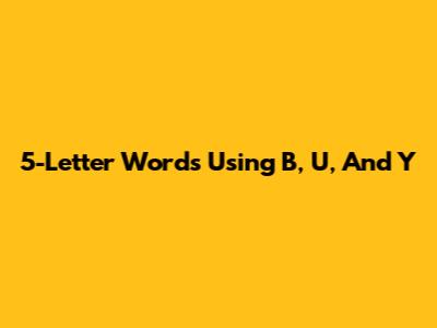 5-Letter Words Using B, U, And Y