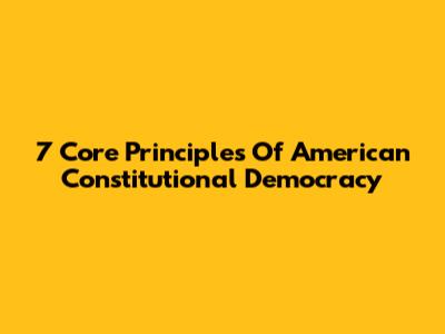 7 Core Principles Of American Constitutional Democracy