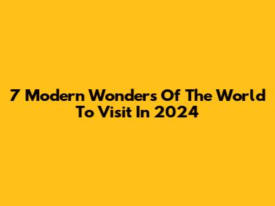7 Modern Wonders Of The World To Visit In 2024