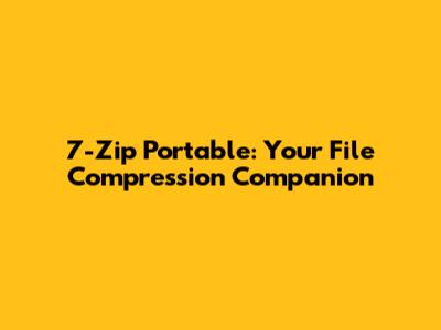 7-Zip Portable: Your File Compression Companion
