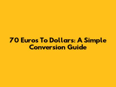 70 Euros To Dollars: A Simple Conversion Guide