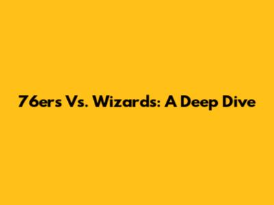 76ers Vs. Wizards: A Deep Dive