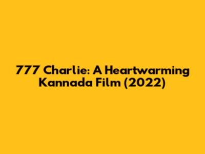 777 Charlie: A Heartwarming Kannada Film (2022)