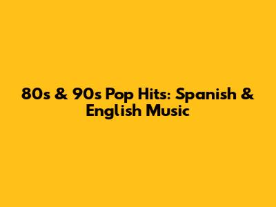 80s & 90s Pop Hits: Spanish & English Music