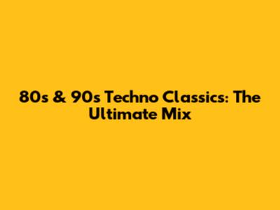 80s & 90s Techno Classics: The Ultimate Mix