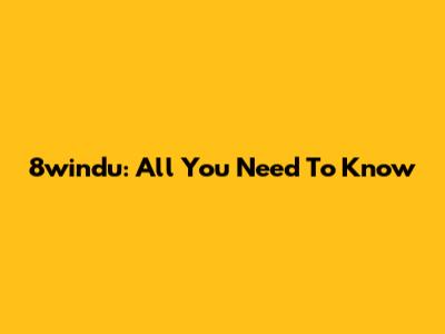 8windu: All You Need To Know