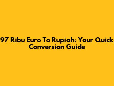 97 Ribu Euro To Rupiah: Your Quick Conversion Guide