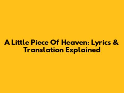 A Little Piece Of Heaven: Lyrics & Translation Explained