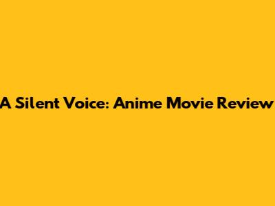 A Silent Voice: Anime Movie Review