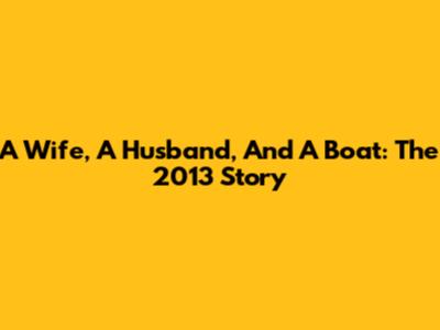 A Wife, A Husband, And A Boat: The 2013 Story