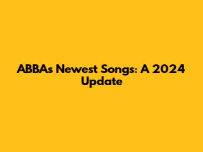 ABBA's Newest Songs: A 2024 Update