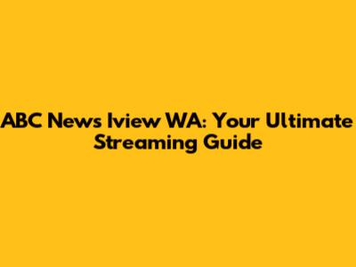 ABC News Iview WA: Your Ultimate Streaming Guide