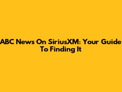 ABC News On SiriusXM: Your Guide To Finding It