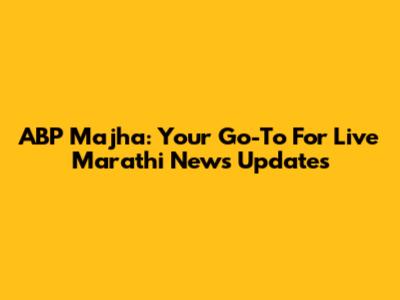 ABP Majha: Your Go-To For Live Marathi News Updates