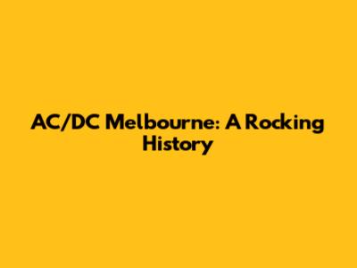 AC/DC Melbourne: A Rocking History