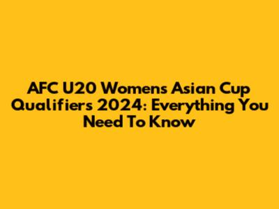 AFC U20 Women's Asian Cup Qualifiers 2024: Everything You Need To Know