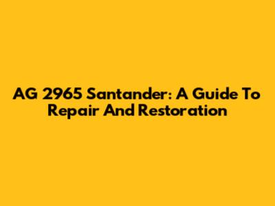 AG 2965 Santander: A Guide To Repair And Restoration