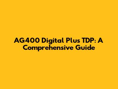 AG400 Digital Plus TDP: A Comprehensive Guide