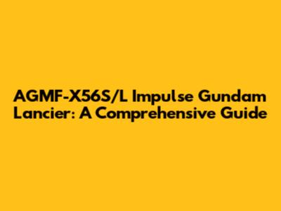AGMF-X56S/L Impulse Gundam Lancier: A Comprehensive Guide