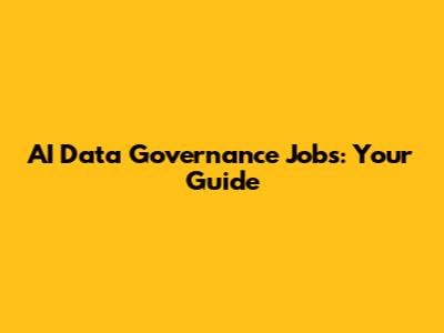 AI Data Governance Jobs: Your Guide