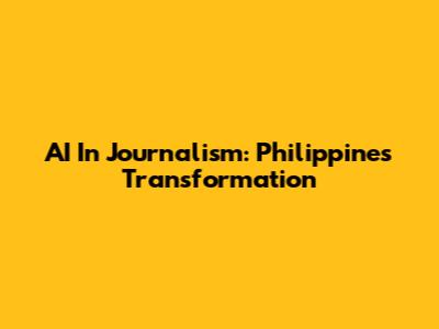 AI In Journalism: Philippines Transformation