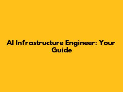 AI Infrastructure Engineer: Your Guide
