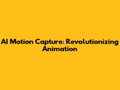 AI Motion Capture: Revolutionizing Animation