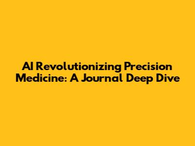 AI Revolutionizing Precision Medicine: A Journal Deep Dive