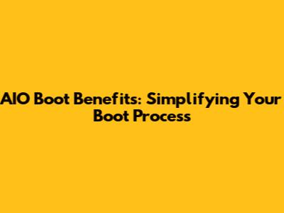AIO Boot Benefits: Simplifying Your Boot Process