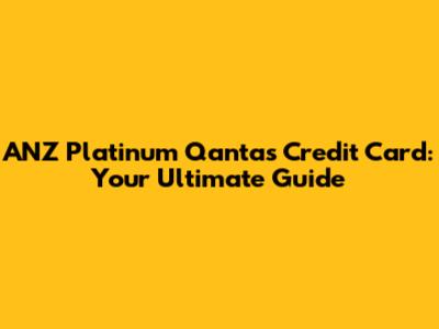 ANZ Platinum Qantas Credit Card: Your Ultimate Guide