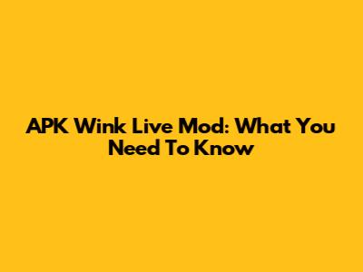 APK Wink Live Mod: What You Need To Know