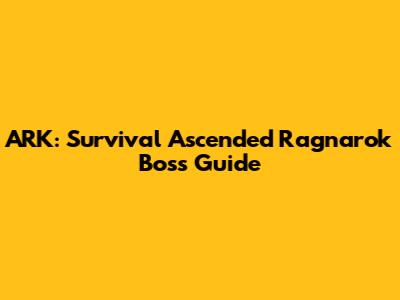 ARK: Survival Ascended Ragnarok Boss Guide