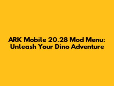 ARK Mobile 20.28 Mod Menu: Unleash Your Dino Adventure