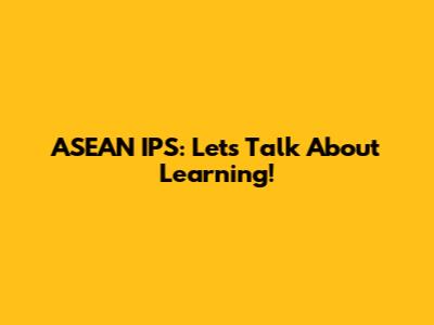 ASEAN IPS: Let's Talk About Learning!