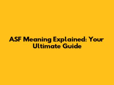 ASF Meaning Explained: Your Ultimate Guide