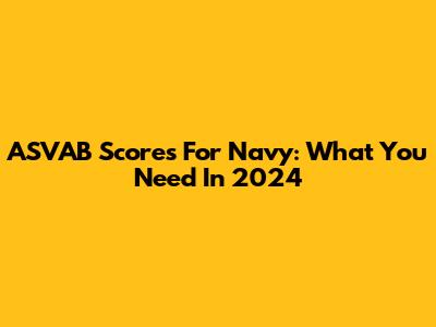 ASVAB Scores For Navy: What You Need In 2024