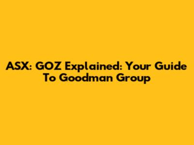 ASX: GOZ Explained: Your Guide To Goodman Group