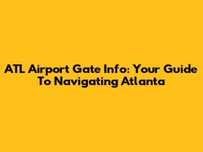ATL Airport Gate Info: Your Guide To Navigating Atlanta